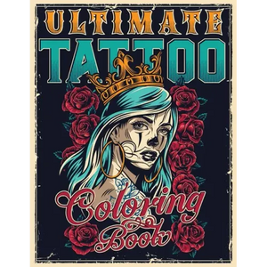 Ultimate Tattoo Coloring Book: Over 180 Coloring Pages For Adult Relaxation With Beautiful Modern Tattoo Designs Such As Sugar Skulls, Hearts, Roses - Paperback