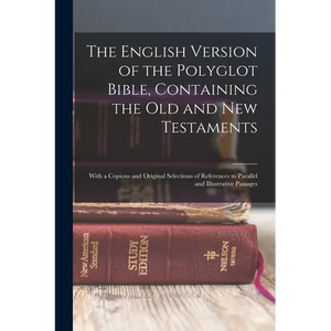 The English Version of the Polyglot Bible, Containing the Old and New Testaments: With a Copious and Original Selections of References to Parallel and - Paperback