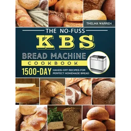The No-Fuss KBS Bread Machine Cookbook: 1500-Day Hands-Off Recipes for Perfect Homemade Bread - Hardcover