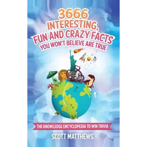 3666 Interesting, Fun And Crazy Facts You Won't Believe Are True - The Knowledge Encyclopedia To Win Trivia - Hardcover