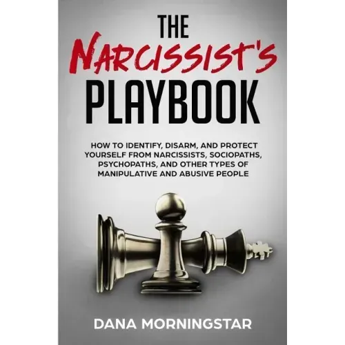 The Narcissist's Playbook: How to Identify, Disarm, and Protect Yourself from Narcissists, Sociopaths, Psychopaths, and Other Types of Manipulative an - Paperback