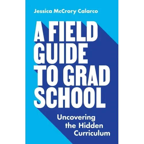 A Field Guide to Grad School: Uncovering the Hidden Curriculum - Paperback