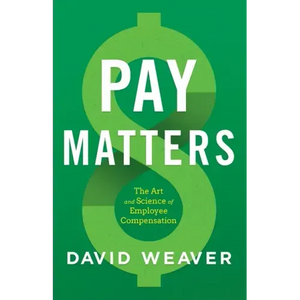Pay Matters: The Art and Science of Employee Compensation - Paperback