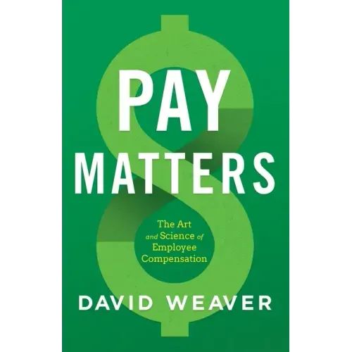Pay Matters: The Art and Science of Employee Compensation - Paperback