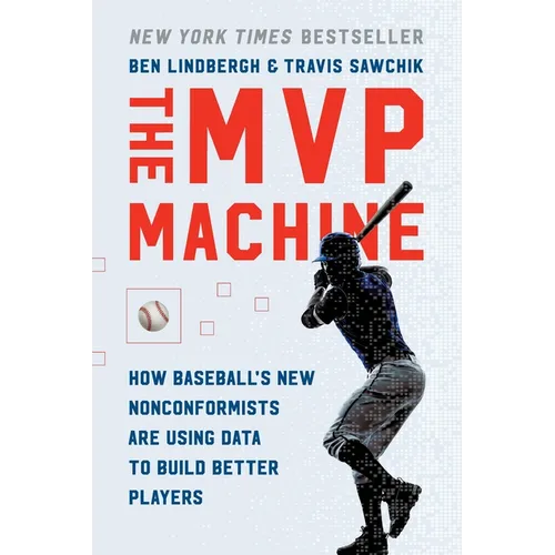 The MVP Machine: How Baseball's New Nonconformists Are Using Data to Build Better Players - Paperback