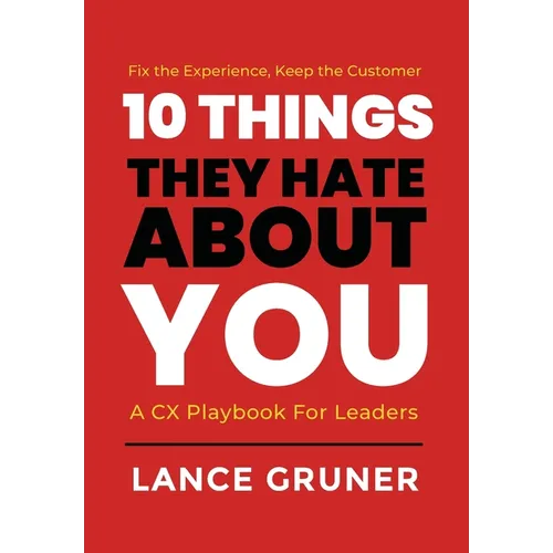10 Things They Hate About YOU: A CX Playbook for Leaders - Hardcover