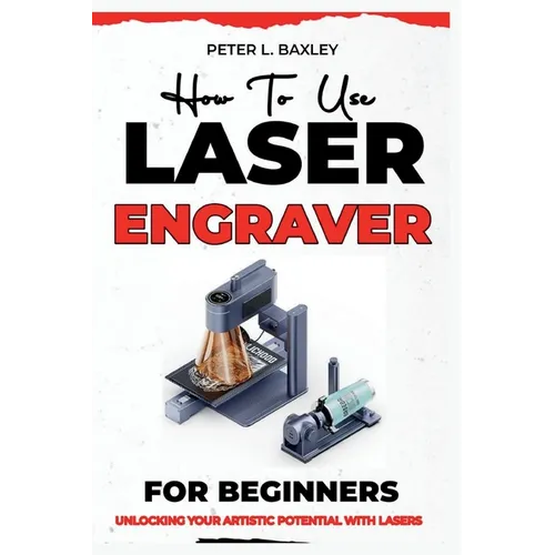 How to use laser engraver for beginners: Unlocking your artistic potential with lasers - Paperback