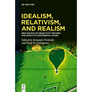 Idealism, Relativism, and Realism: New Essays on Objectivity Beyond the Analytic-Continental Divide - Paperback