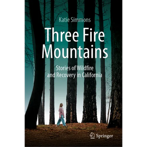 Three Fire Mountains: Stories of Wildfire and Recovery in California - Hardcover