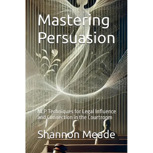 Mastering Persuasion: NLP Techniques for Legal Influence and Connection in the Courtroom - Paperback