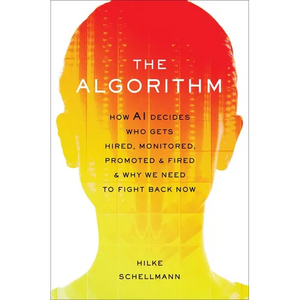 The Algorithm: How AI Decides Who Gets Hired, Monitored, Promoted, and Fired and Why We Need to Fight Back Now - Hardcover