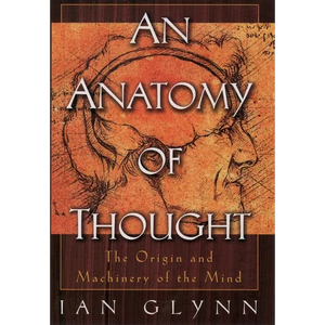 An Anatomy of Thought: The Origin and Machinery of the Mind - Paperback