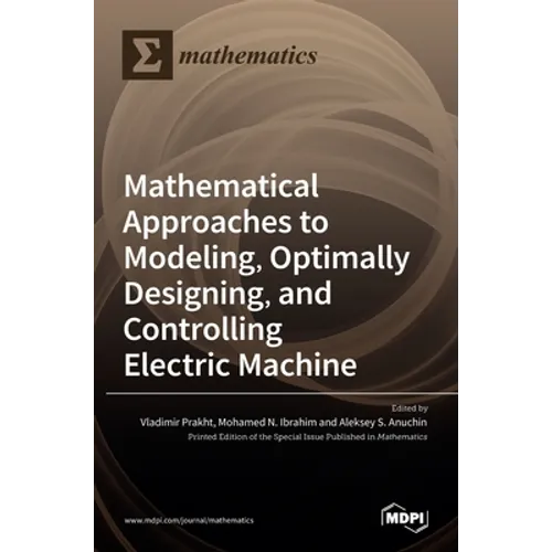 Mathematical Approaches to Modeling, Optimally Designing, Mathematical Approaches to Modeling, Optimally Designing, and Controlling Electric Machine a - Hardcover