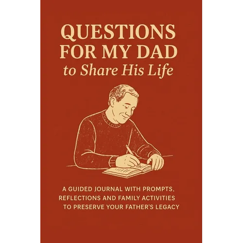 Questions for My Dad to Share His Life: A Guided Journal with Prompts, Reflections and Family Activities to Preserve Your Father's Legacy - Hardcover