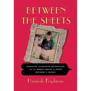 Between the Sheets: Sexuality, Classified Advertising, and the Moral Threat to Press Freedom in France - Hardcover