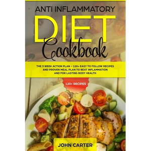 Anti Inflammatory Diet Cookbook: The 3 Week Action Plan - 120+ Easy to Follow Recipes and Proven Meal Plan to Beat Inflammation and for Lasting Body H - Paperback