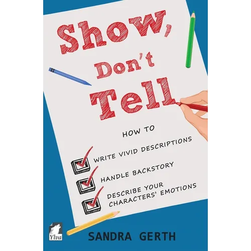 Show, Don't Tell: How to write vivid descriptions, handle backstory, and describe your characters' emotions - Paperback