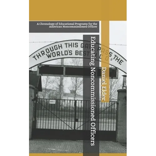 Educating Noncommissioned Officers: A Chronology of Educational Programs for the American NCO - Paperback
