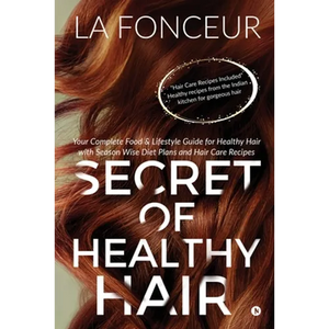 Secret of Healthy Hair: Your Complete Food & Lifestyle Guide for Healthy Hair with Season Wise Diet Plans and Hair Care Recipes - Paperback
