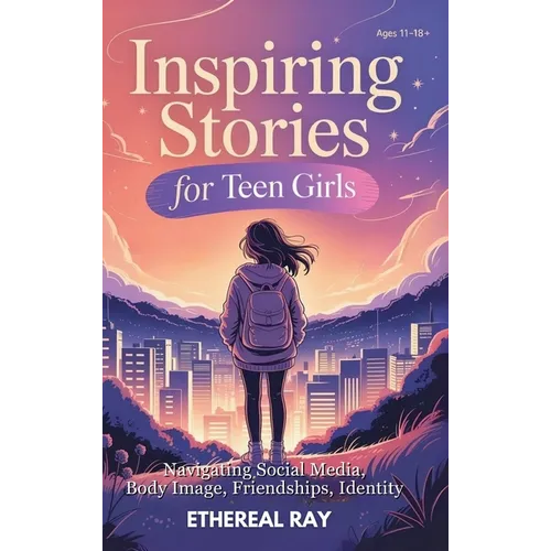 Inspiring Stories for Teen Girls: Navigating Social Media, Body Image, Friendships, Identity - A Motivational Chapter Book of Confidence, Courage, and - Hardcover