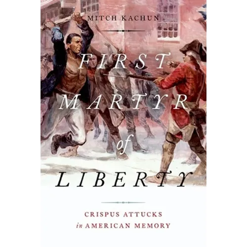 First Martyr of Liberty: Crispus Attucks in American Memory - Paperback