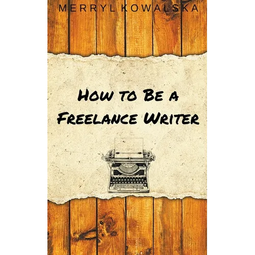 How to Be a Freelance Writer - Paperback