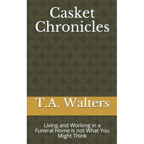 Casket Chronicles: Living and Working in a Funeral Home is not What You Might Think - Paperback