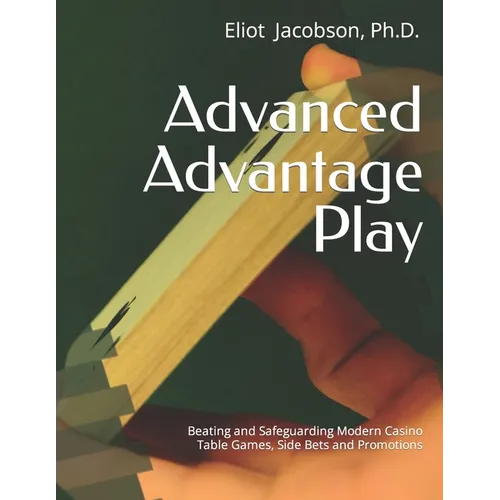 Advanced Advantage Play: Beating and Safeguarding Modern Casino Table Games, Side Bets and Promotions - Paperback