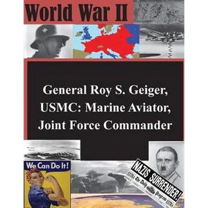General Roy S. Geiger, USMC: Marine Aviator, Joint Force Commander - Paperback