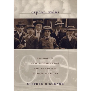 Orphan Trains: The Story of Charles Loring Brace and the Children He Saved and Failed - Paperback