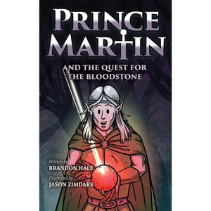 Prince Martin and the Quest for the Bloodstone: A Heroic Saga About Faithfulness, Fortitude, and Redemption - Hardcover
