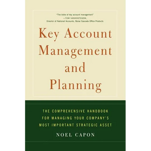 Key Account Management and Planning: The Comprehensive Handbook for Managing Your Compa - Paperback