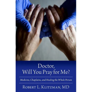 Doctor, Will You Pray for Me?: Medicine, Chaplains, and Healing the Whole Person - Hardcover