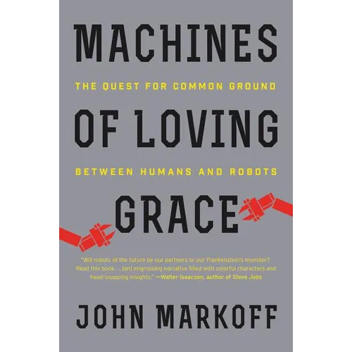 Machines of Loving Grace: The Quest for Common Ground Between Humans and Robots - Paperback