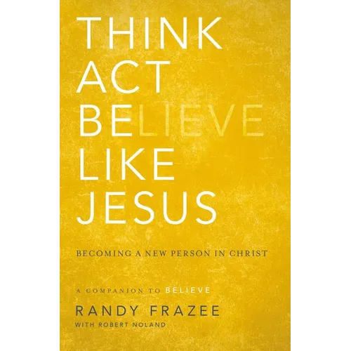The Think, Act, Be Like Jesus: Becoming a New Person in Christ - Paperback