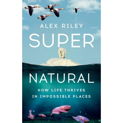 Super Natural: How Life Thrives in Impossible Places - Hardcover