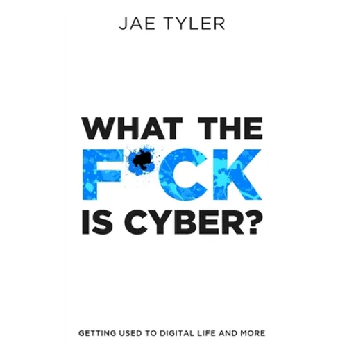 What the F*ck Is Cyber?: Getting Used to Digital Life and More - Paperback