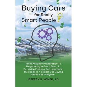 Buying Cars for Really Smart People: From Advance Preparation To Negotiating A Great Deal, To Surviving Finance and Insurance, This Book Is A Simple C - Paperback
