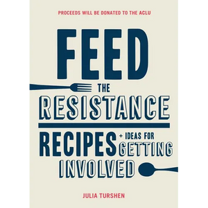 Feed the Resistance: Recipes + Ideas for Getting Involved - Hardcover