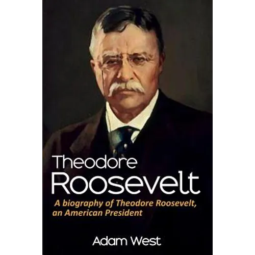 Theodore Roosevelt: A biography of Theodore Roosevelt, an American President - Paperback