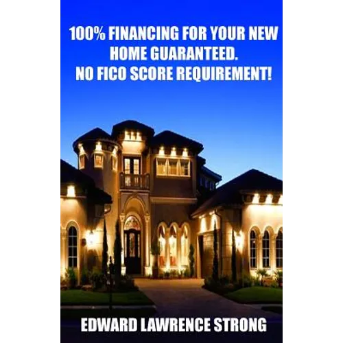 100% Financing For Your New Home Guaranteed. No FICO Score Requirement! - Paperback