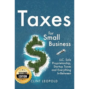 Taxes: For Small Businesses LLC Sole Proprietorship Startup Taxes and Everything In-Between - 2nd Edition - Paperback
