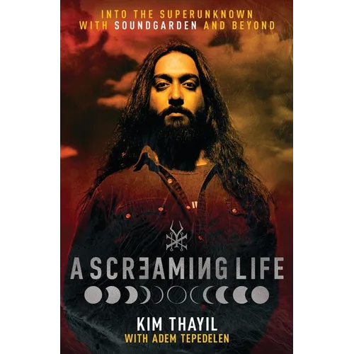 A Screaming Life: Into the Superunknown with Soundgarden and Beyond - Hardcover