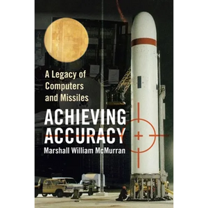 Achieving Accuracy: A Legacy of Computers and Missiles - Paperback