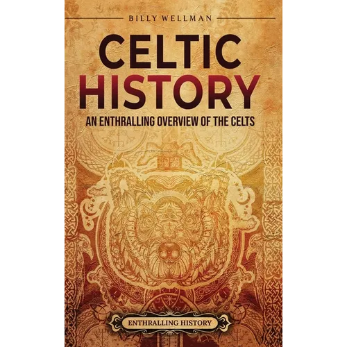 Celtic History: An Enthralling Overview of the Celts - Hardcover