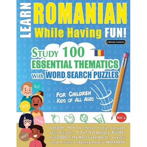 Learn Romanian While Having Fun! - For Children: Kids of All Ages - Study 100 Essential Thematics with Word Search Puzzles - Vol.1 - Paperback