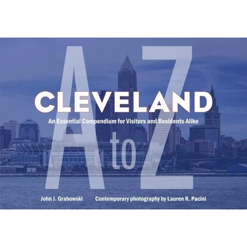 Cleveland A to Z: An Essential Compendium for Visitors and Residents Alike - Paperback