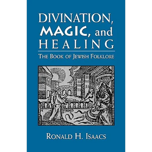 Divination, Magic, and Healing: The Book of Jewish Folklore - Hardcover
