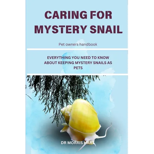 Caring for Mystery Snail: Everything You Need to Know about Keeping Mystery Snails as Pets - Paperback
