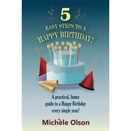 5 Easy Steps To A Happy Birthday!: A practical, funny guide to a Happy Birthday every single year! - Paperback